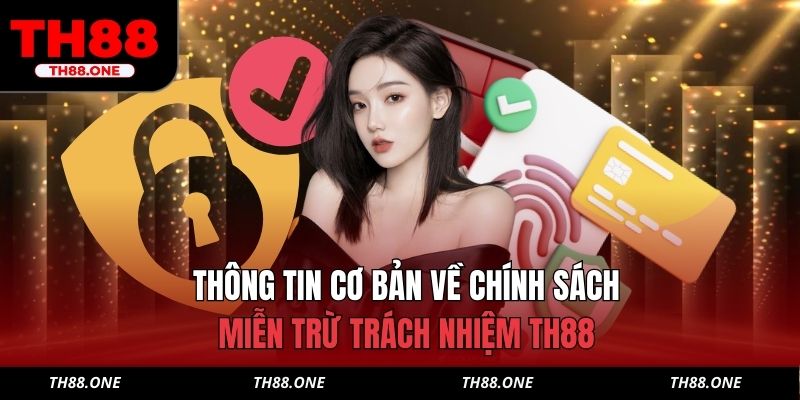 Thông tin cơ bản về chính sách miễn trừ trách nhiệm TH88